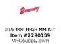 315 TOP HIGH MM KIT